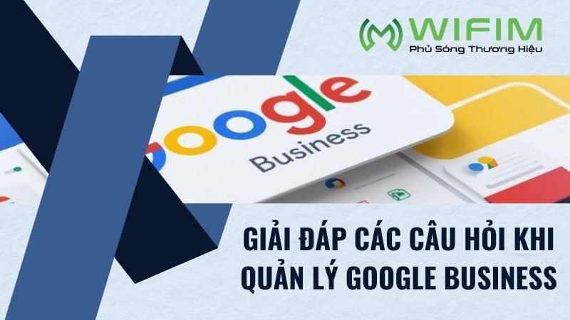 Giải đáp các câu hỏi khi quản lý google business Giải đáp các câu hỏi khi quản lý google business
