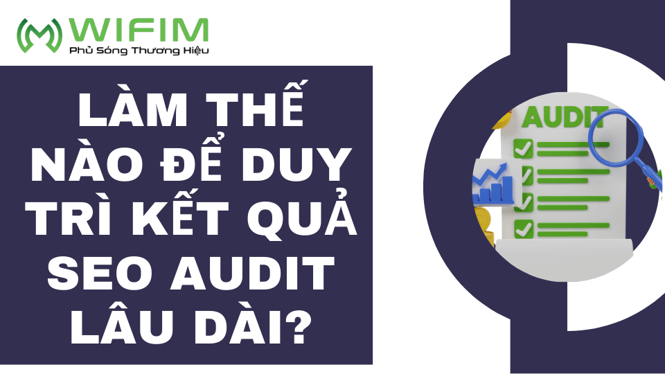 Làm thế nào để duy trì kết quả SEO Audit lâu dài? Làm thế nào để duy trì kết quả SEO Audit lâu dài?
