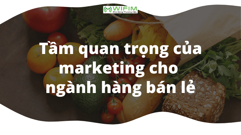 Tầm quan trọng của marketing ngành bán lẻ Tầm quan trọng của marketing ngành bán lẻ