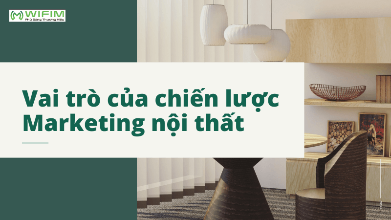 Vai trò của marketing trong ngành nội thất hiện nay Vai trò của marketing trong ngành nội thất hiện nay