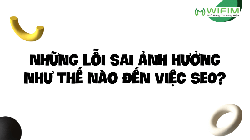 Những lỗi sai ảnh hưởng như thế nào đến việc SEO? Những lỗi sai ảnh hưởng như thế nào đến việc SEO?