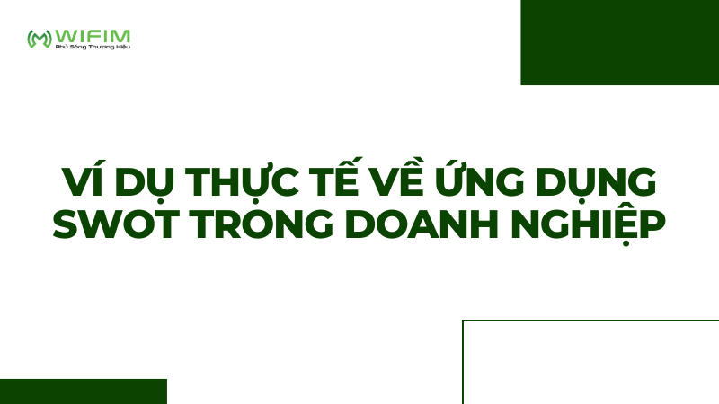 Ví dụ thực tế về ứng dụng SWOT trong doanh nghiệp Ví dụ thực tế về ứng dụng SWOT trong doanh nghiệp