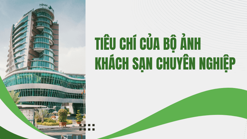 Tiêu chí của bộ ảnh khách sạn chuyên nghiệp Tiêu chí của bộ ảnh khách sạn chuyên nghiệp