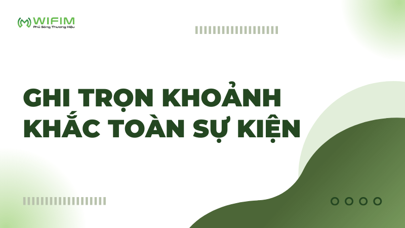 Ghi trọn khoảnh khắc toàn sự kiện Ghi trọn khoảnh khắc toàn sự kiện