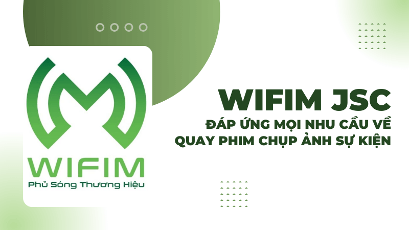 WIFIM JSC - Đáp Ứng Mọi Nhu Cầu Về Quay Phim Chụp Ảnh Sự Kiện WIFIM JSC - Đáp Ứng Mọi Nhu Cầu Về Quay Phim Chụp Ảnh Sự Kiện