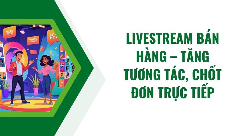 Livestream bán hàng – Tăng tương tác, chốt đơn trực tiếp Livestream bán hàng – Tăng tương tác, chốt đơn trực tiếp