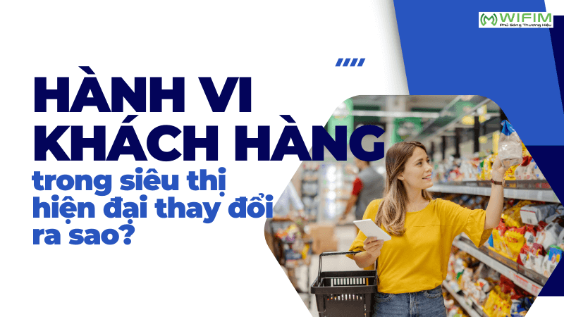 Hành vi khách hàng trong siêu thị hiện đại thay đổi ra sao? Hành vi khách hàng trong siêu thị hiện đại thay đổi ra sao?