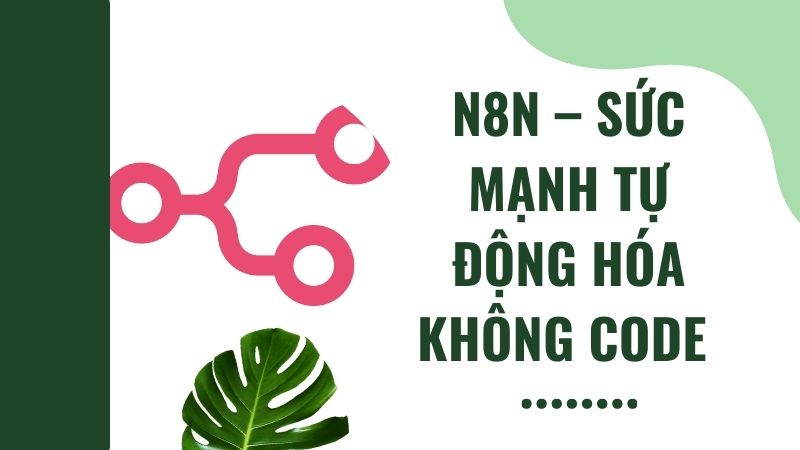 N8n – Sức mạnh tự động hóa không code N8n – Sức mạnh tự động hóa không code