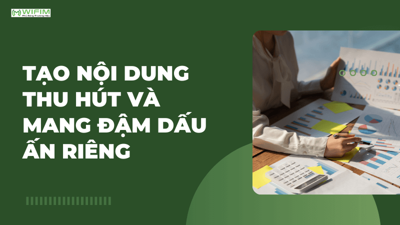 Tạo nội dung thu hút và mang đậm dấu ấn riêng Tạo nội dung thu hút và mang đậm dấu ấn riêng