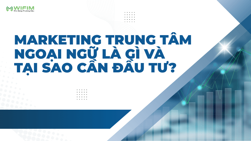 Marketing trung tâm ngoại ngữ là gì và tại sao cần đầu tư? Marketing trung tâm ngoại ngữ là gì và tại sao cần đầu tư?