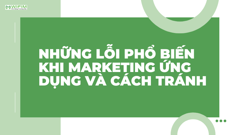 Những lỗi phổ biến khi marketing ứng dụng và cách tránh Những lỗi phổ biến khi marketing ứng dụng và cách tránh