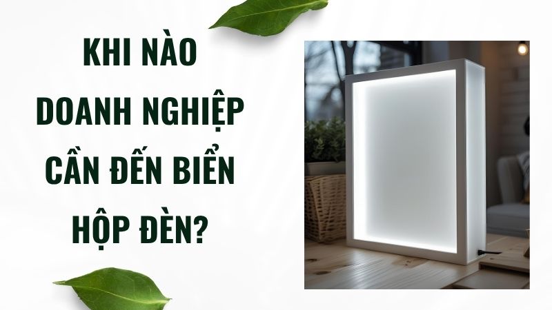 Khi nào doanh nghiệp cần đến biển hộp đèn? Khi nào doanh nghiệp cần đến biển hộp đèn?