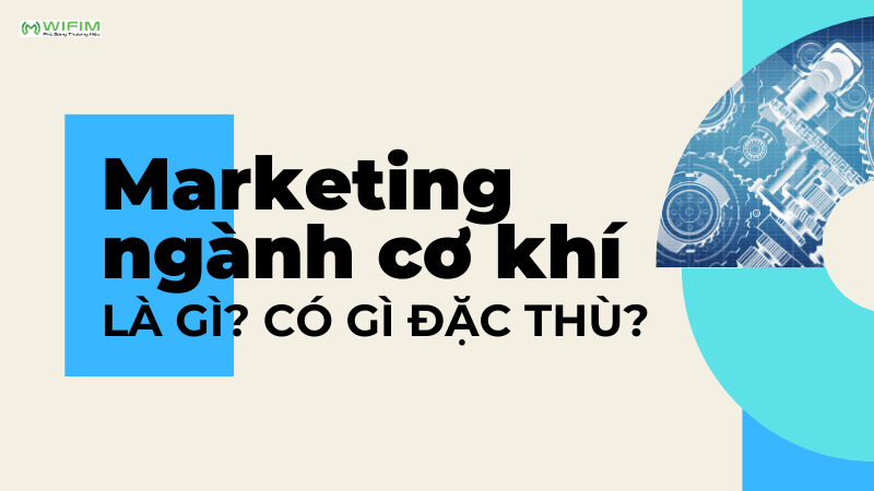 Marketing ngành cơ khí là gì? Có gì đặc thù? Marketing ngành cơ khí là gì? Có gì đặc thù?