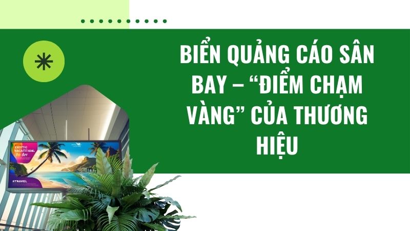 Biển quảng cáo sân bay – Tại sao là “điểm chạm vàng” trong chiến lược thương hiệu? Biển quảng cáo sân bay – Tại sao là “điểm chạm vàng” trong chiến lược thương hiệu?