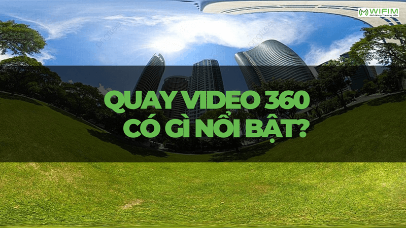 Quay video 360 có gì nổi bật? Quay video 360 có gì nổi bật?