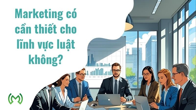 Marketing có cần thiết cho lĩnh vực luật không? Marketing có cần thiết cho lĩnh vực luật không?