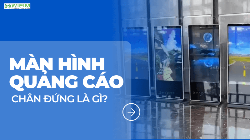 Màn hình quảng cáo chân đứng là gì? Màn hình quảng cáo chân đứng là gì?