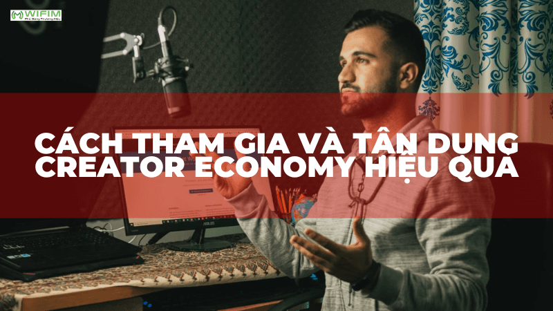 Cách tham gia và tận dụng Creator Economy hiệu quả