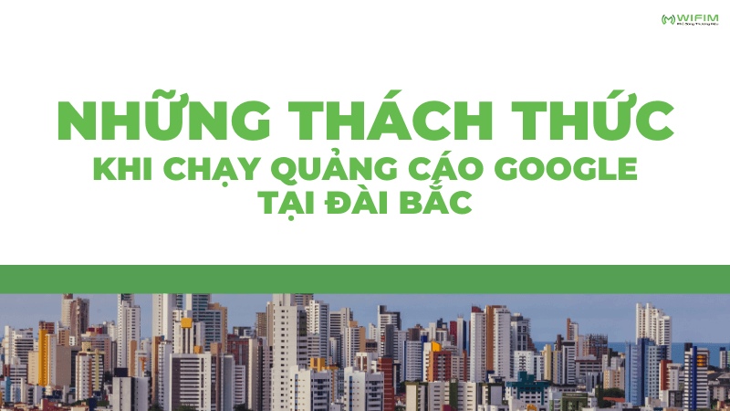 Những thách thức khi chạy quảng cáo Google tại Đài Bắc