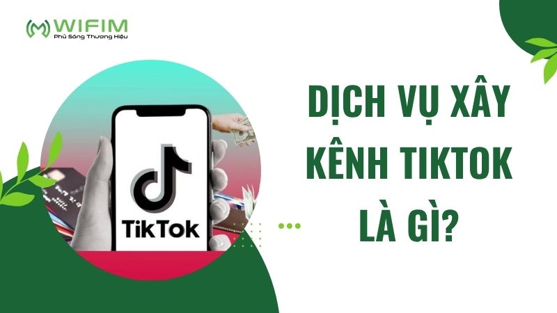 Dịch vụ xây kênh TikTok là gì? Dịch vụ xây kênh TikTok là gì?