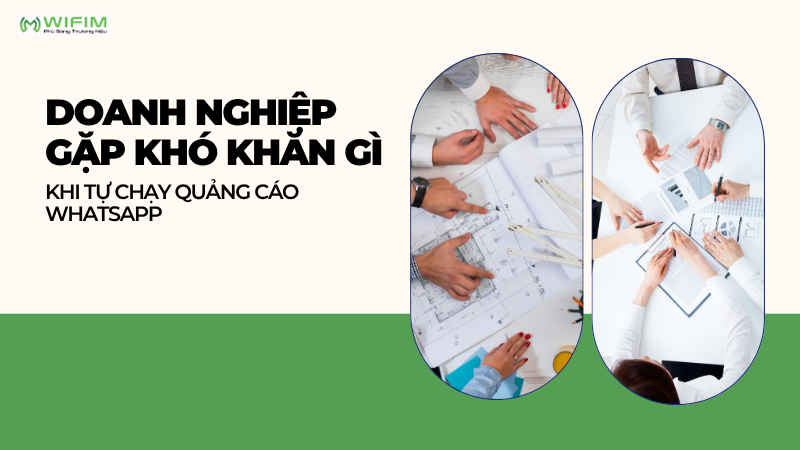 Doanh nghiệp gặp khó khăn gì khi tự chạy quảng cáo WhatsApp